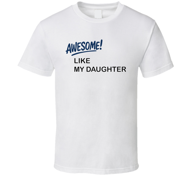 Awesome Like My Daughter T Shirt