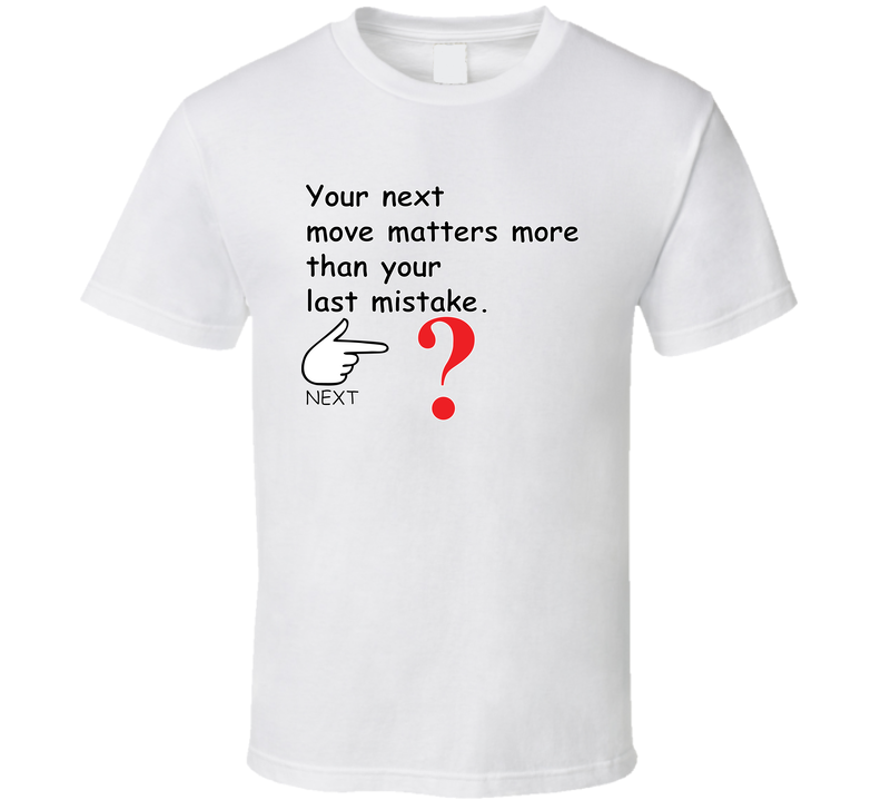 Your Next Move Matters T Shirt
