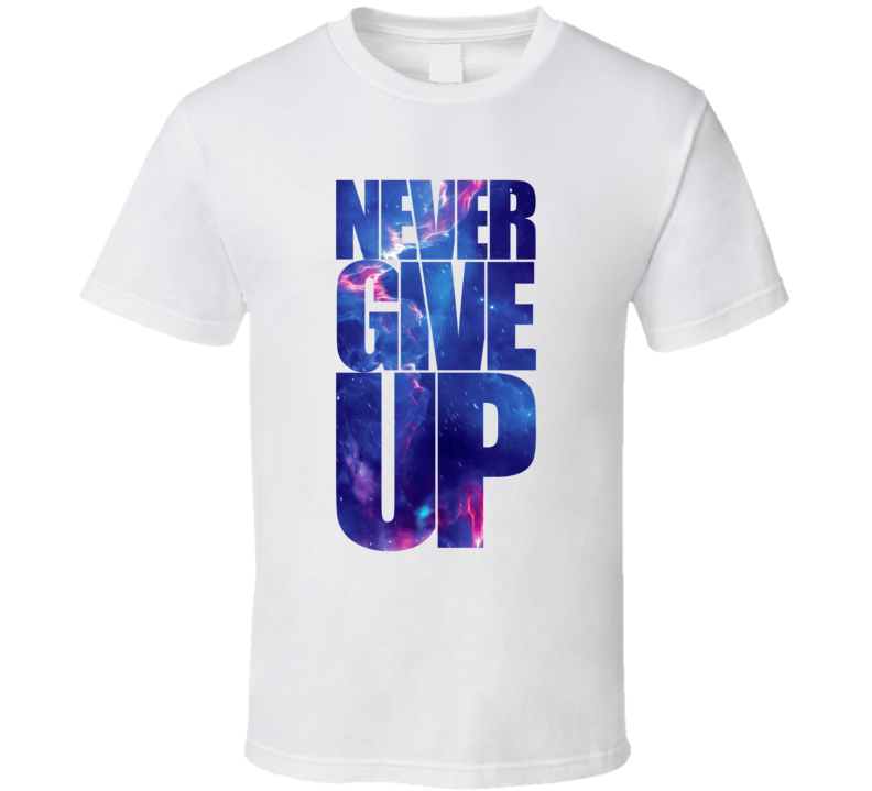 Never Give Up Inspirational Fashion T Shirt