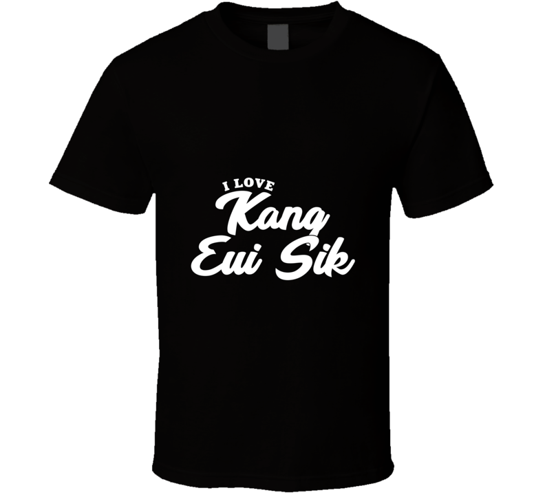 I Love Kang Eui Sik T Shirt