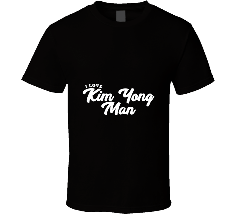 I Love Kim Yong Man T Shirt
