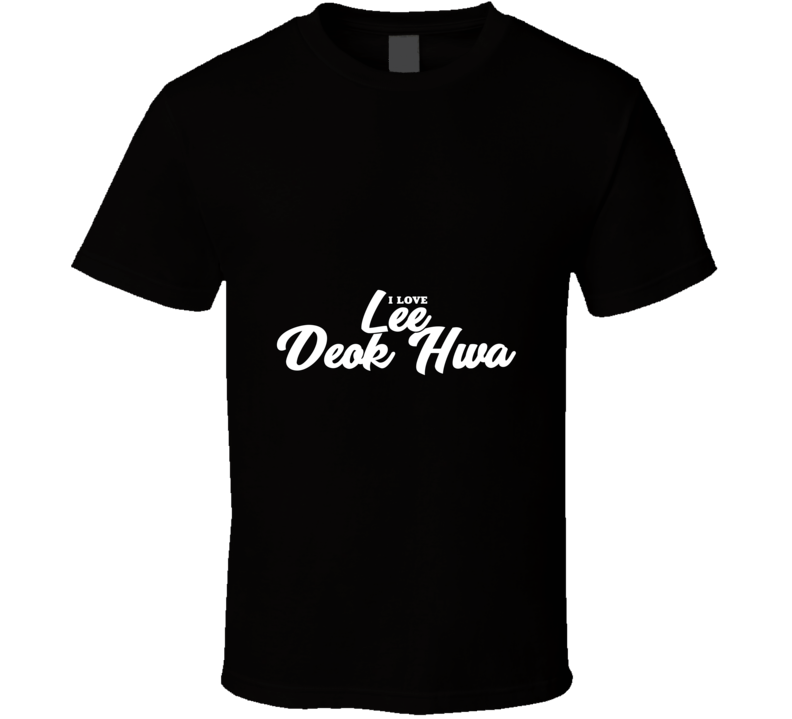 I Love Lee Deok Hwa T Shirt