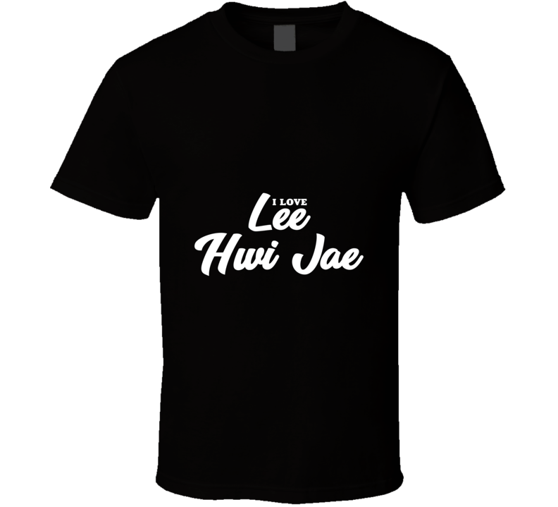 I Love Lee Hwi Jae T Shirt