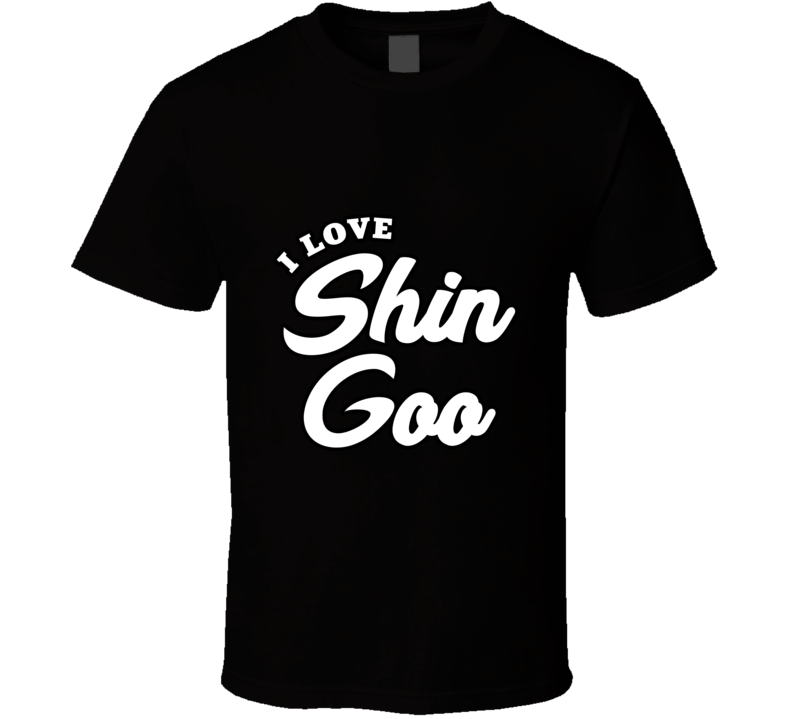 I Love Shin Goo T Shirt