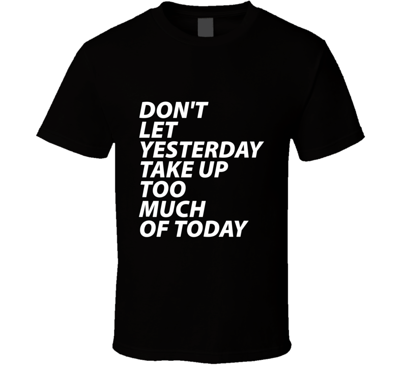 Don't Let Yesterdayinspirational Fashion T Shirt