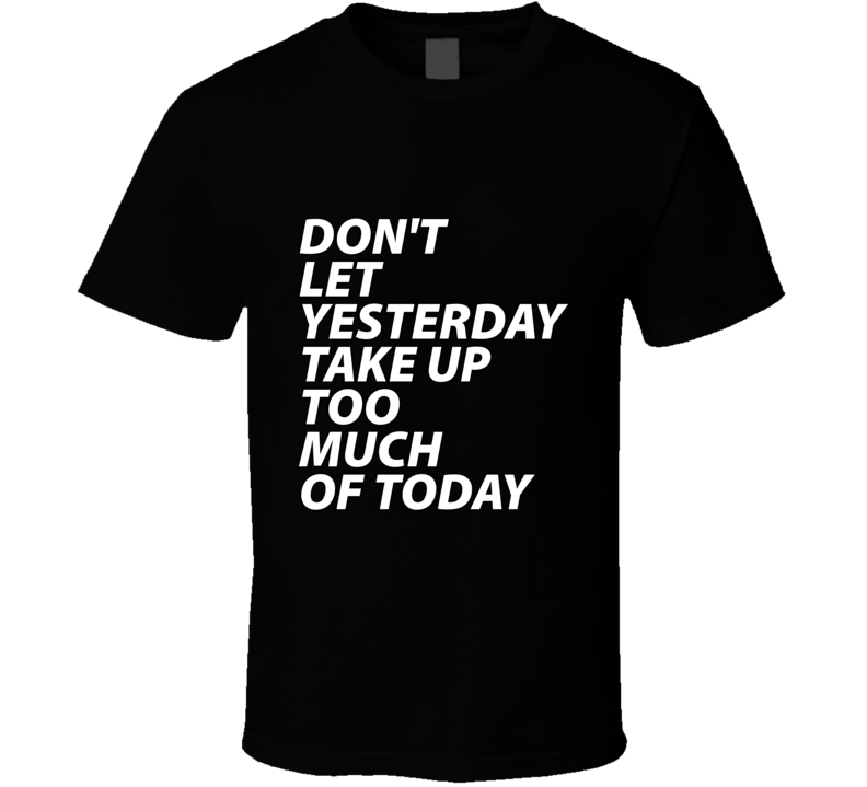 Don't Let Yesterday...inspirational Fashion T Shirt