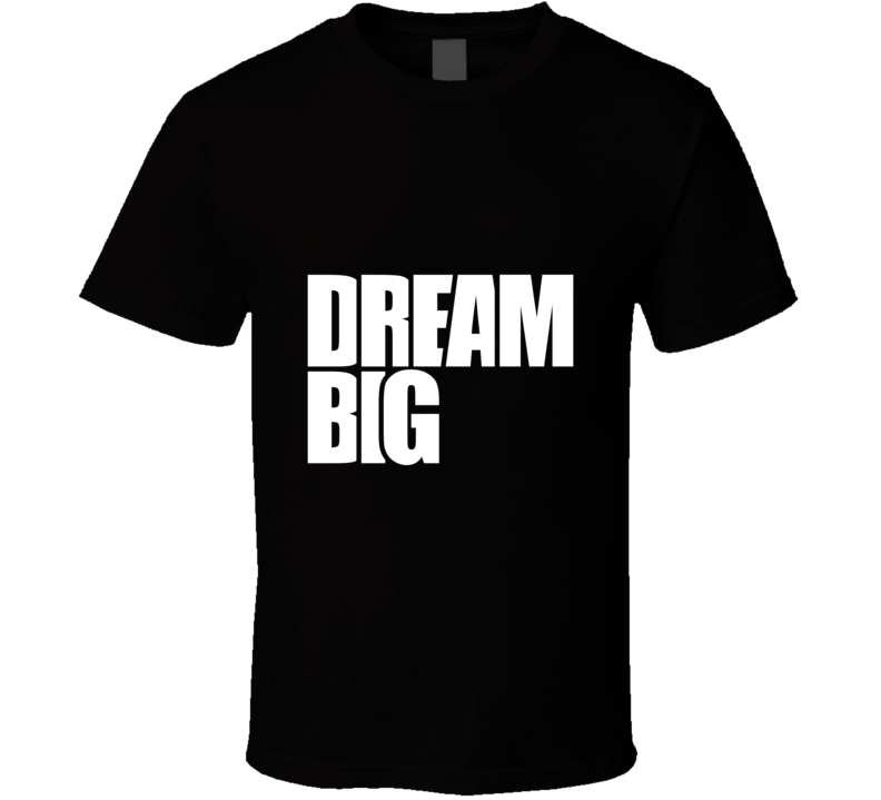 Dream Big Inspirational Fashion T Shirt