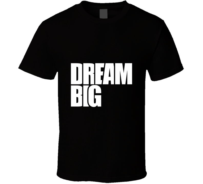 Dream Big... Inspirational Fashion T Shirt