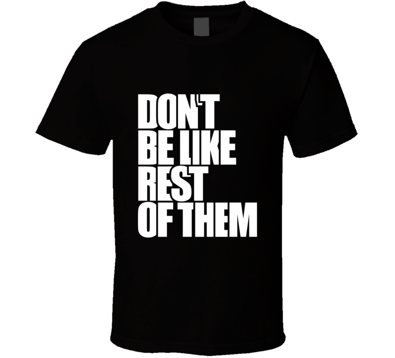 Don't Be Like Inspirational Fashion T Shirt