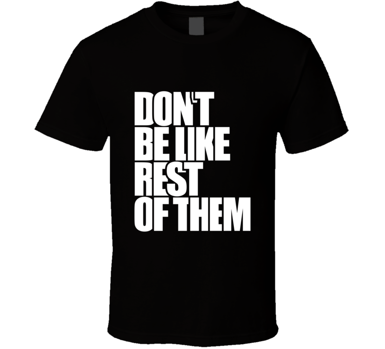 Don't Be Like... Inspirational Fashion T Shirt