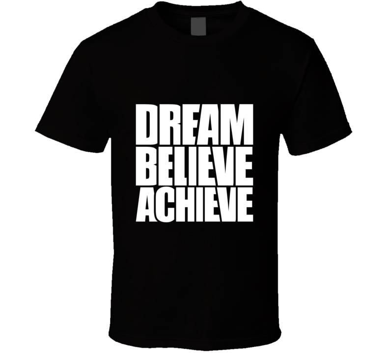 Dream Believe Achieve  Inspirational Fashion T Shirt