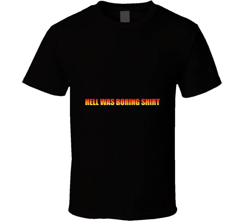 Hell Was... Inspirational / Funny Fashion T Shirt