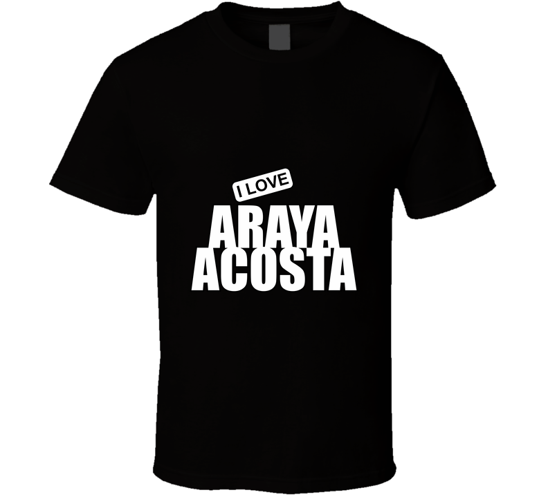 Araya Acosta, Artist, Celebrity I Celebslover T Shirt Araya Acosta, Artist, Celebrity I Celebslover T Shirt