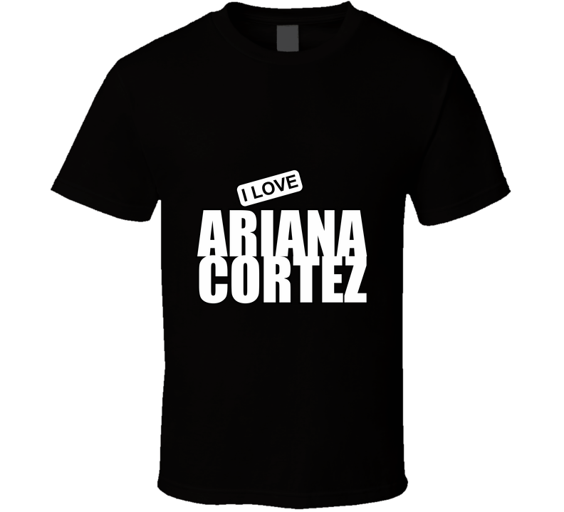Ariana Cortez, Artist, Celebrity I Celebslover T Shirt Ariana Cortez, Artist, Celebrity I Celebslover T Shirt