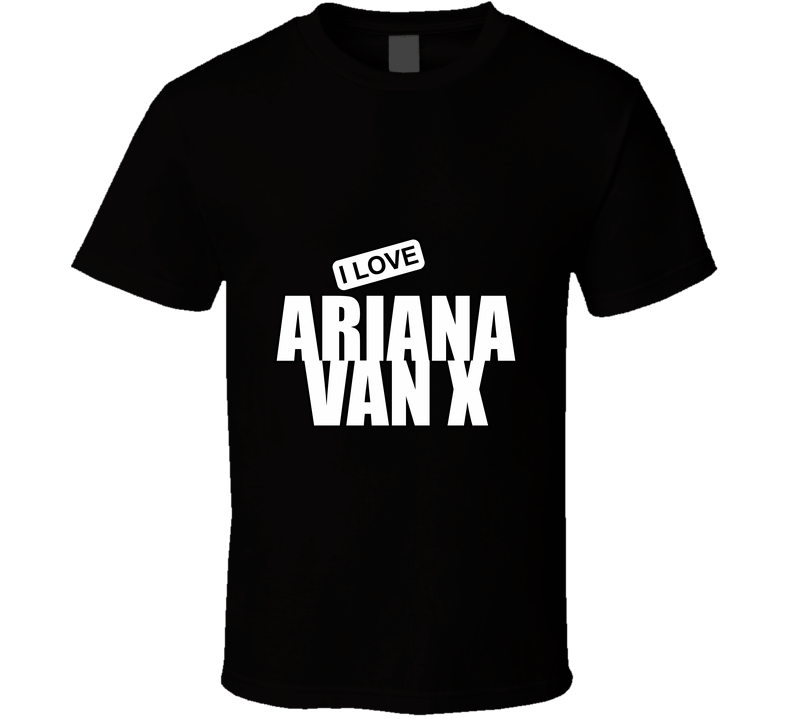 Ariana Van X, Artist, Celebrity I Celebslover T Shirt Ariana Van X, Artist, Celebrity I Celebslover T Shirt