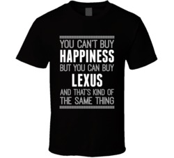 You Can't Buy Happiness But You Can Buy A Lexus Funny Popular T Shirt 33969823