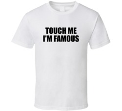 Touch Me I'm Famous Funny Popular (black Font) T Shirt 33969949