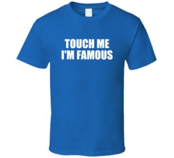 Touch Me I'm Famous Funny Popular (white Font) T Shirt 33969950
