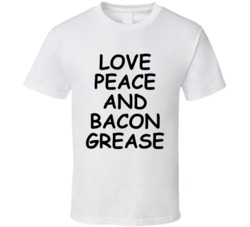 Love Peace And Bacon Grease Funny Popular (black Font) T Shirt 33969955