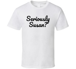 Seriously Susan ? Funny Popular (black Font) T Shirt 33970047