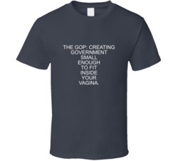 Amy Nielson Inspired The Gop: Creating Government Small Enough To Fit Inside Your Vagina Funny (white Font) T Shirt 33970485
