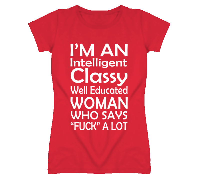 I'm An Intelligent Classy Well Educated Woman Who Says Fuck A Lot (Whi