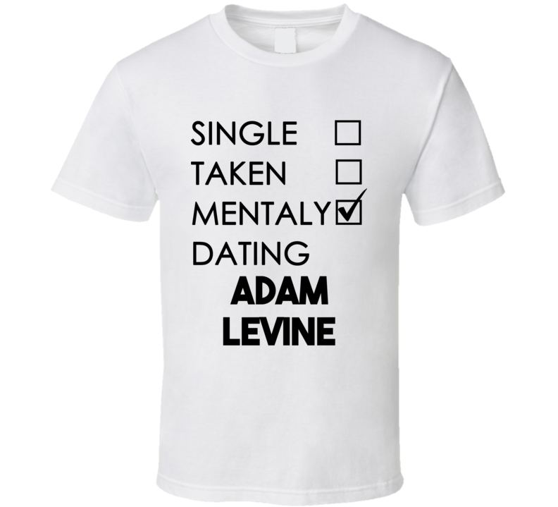 Single Taken Mentally Dating Adam Levine (Black Font) Funny T Shirt