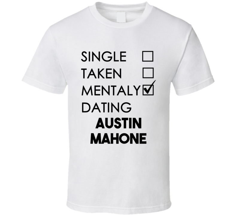 Single Taken Mentally Dating Austin Mahone (Black Font) Funny T Shirt