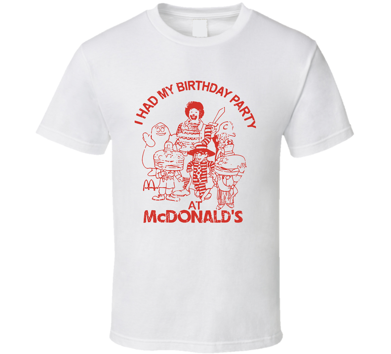 I Had My Birthday Party At Mcdonald's Retro Party T Shirt I Had My Birthday Party At Mcdonald's Retro Party T Shirt