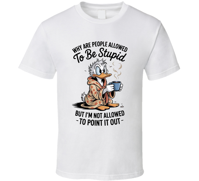 Why Are People Allowed To Be Stupid But I'm Not Allowed To Point It Out Funny T Shirt