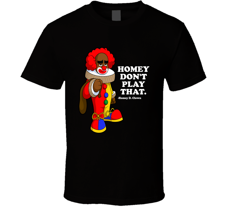 Homey Don't Play That Homey D. Clown Fan T Shirt