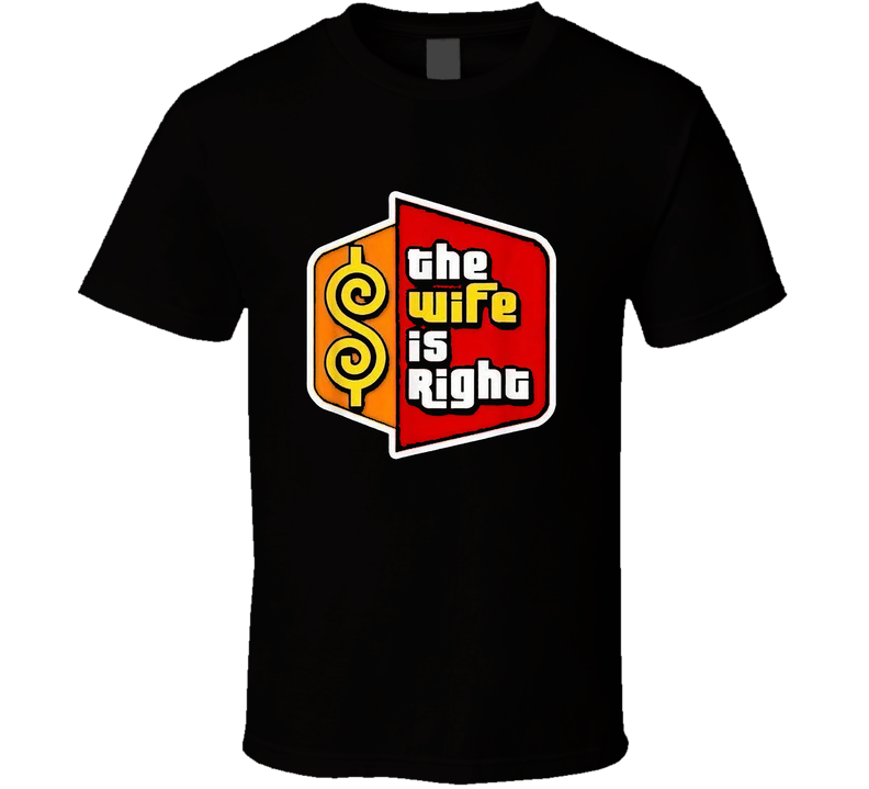 The Wife Is Right T Shirt The Wife Is Right T Shirt