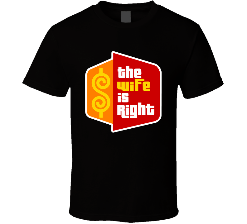 The Wife Is Right The Price Is Right Parody T Shirt The Wife Is Right The Price Is Right Parody T Shirt