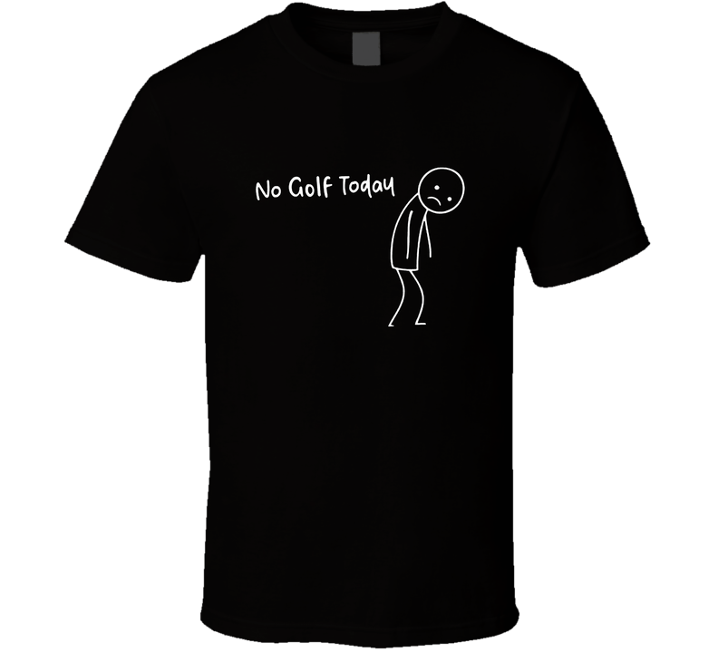 No Golf Today T Shirt