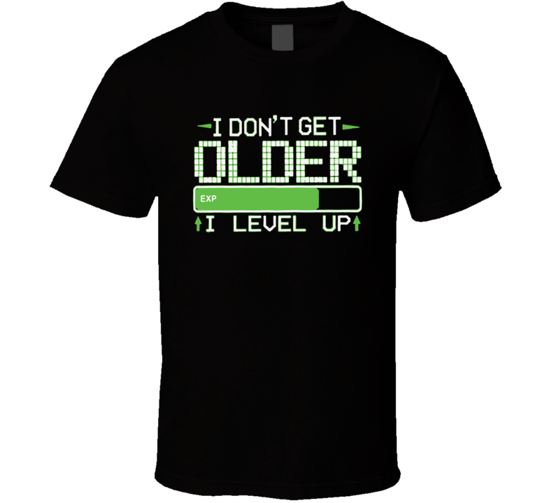 I Don't Get Older I level Up T Shirt I Don't Get Older I level Up T Shirt