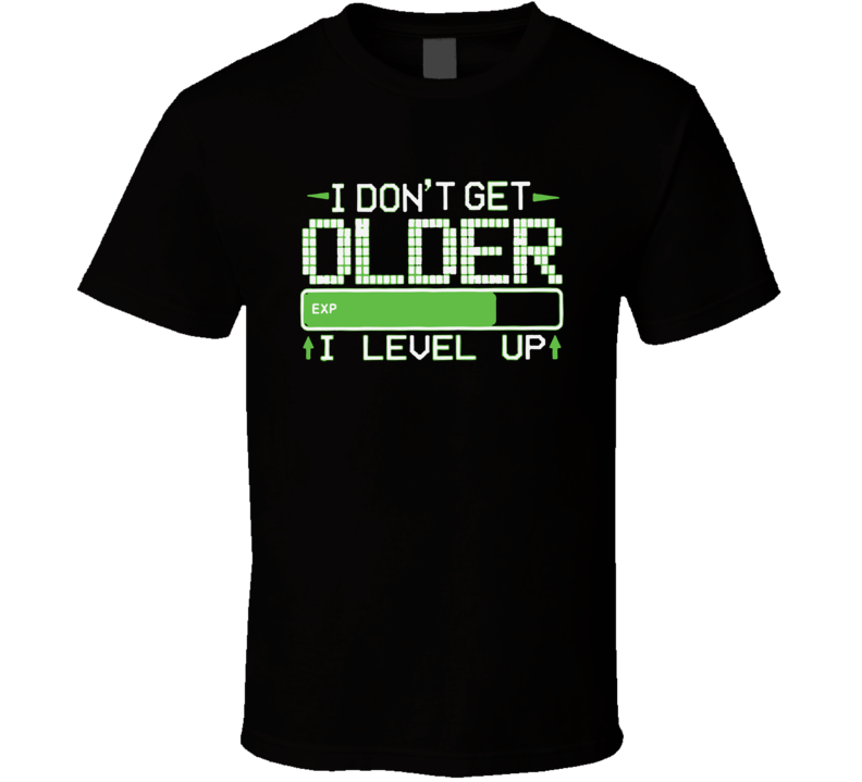 I Don't Get Older I level Up T Shirt