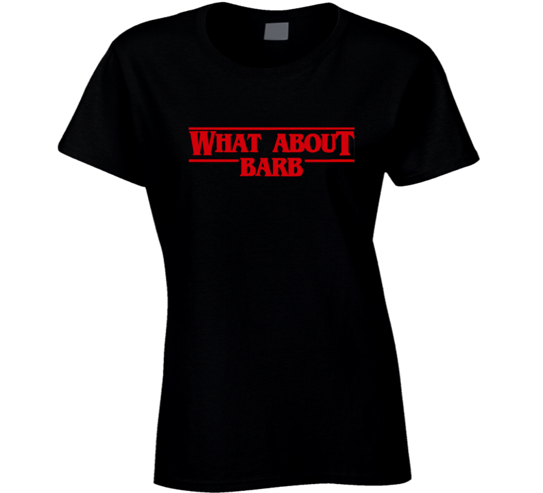 What About Barb Stranger Things TV Show Funny T Shirt What About Barb Stranger Things TV Show Funny T Shirt