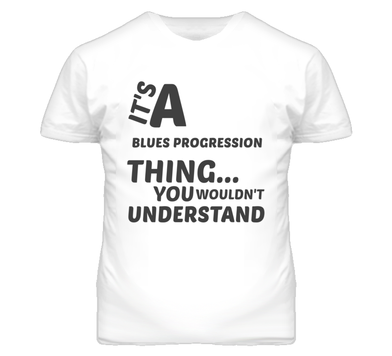 Blues Progression Thing You Wouldnt Understand Music T Shirt Blues Progression Thing You Wouldnt Understand Music T Shirt