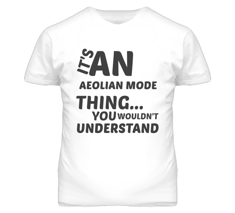 Aeolian Mode Thing You Wouldnt Understand Music T Shirt Aeolian Mode Thing You Wouldnt Understand Music T Shirt
