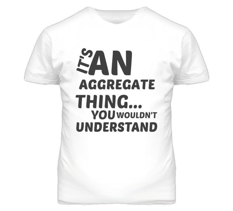 Aggregate Thing You Wouldnt Understand Music T Shirt Aggregate Thing You Wouldnt Understand Music T Shirt