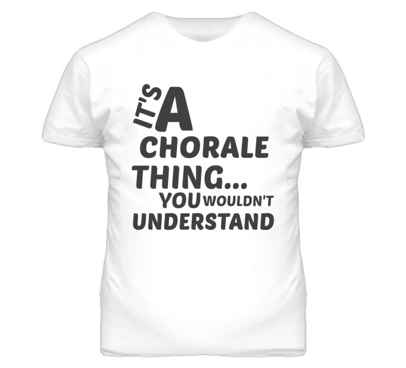 Chorale Thing You Wouldnt Understand Music T Shirt Chorale Thing You Wouldnt Understand Music T Shirt