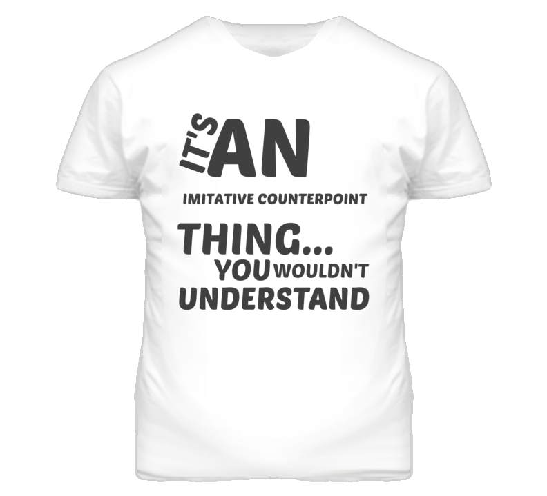 Imitative Counterpoint Thing You Wouldnt Understand Music T Shirt Imitative Counterpoint Thing You Wouldnt Understand Music T Shirt
