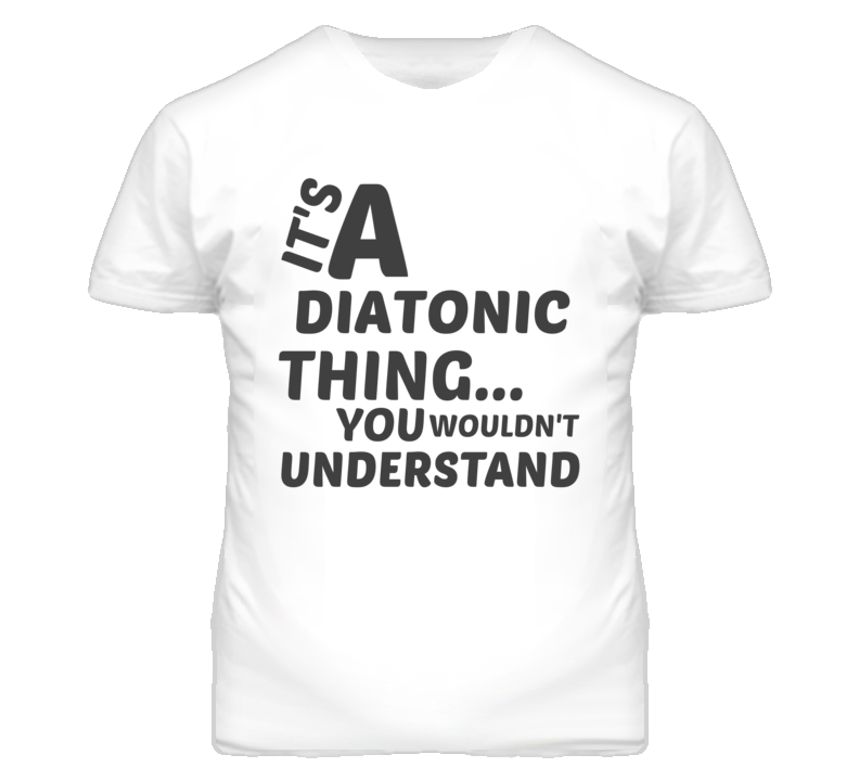 Diatonic Thing You Wouldnt Understand Music T Shirt Diatonic Thing You Wouldnt Understand Music T Shirt