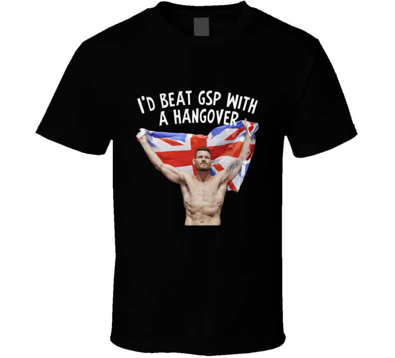 Michael Bisping I'd Beat GSP With a Hangover Comeback UFC Fan T Shirt Michael Bisping I'd Beat GSP With a Hangover Comeback UFC Fan T Shirt