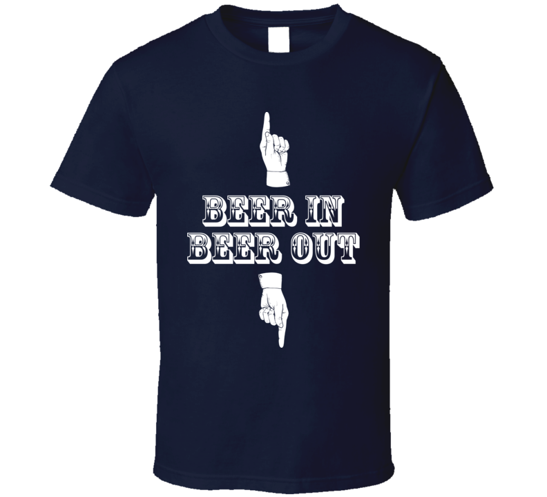 Beer In Beer out Fathers Day Dad Grandpa Funny Drinking Gift T Shirt Beer In Beer out Fathers Day Dad Grandpa Funny Drinking Gift T Shirt