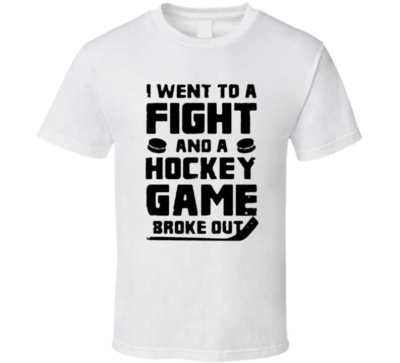 I went To A Fight And A Hockey Game Broke Out Cool Hockey Fathers Day Grandpa Gift T Shirt I went To A Fight And A Hockey Game Broke Out Cool Hockey Fathers Day Grandpa Gift T Shirt
