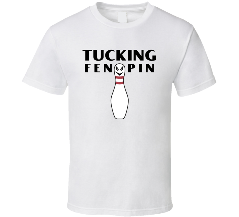 Tucking Fen Pin Funny Bowling Grandpa Dad Fathers Day Gift T Shirt Tucking Fen Pin Funny Bowling Grandpa Dad Fathers Day Gift T Shirt
