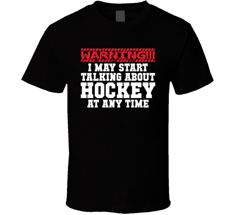 Warning I May Start Talking About Hockey Any Time Funny Hockey Fathers Day Grandpa Gift T Shirt Warning I May Start Talking About Hockey Any Time Funny Hockey Fathers Day Grandpa Gift T Shirt