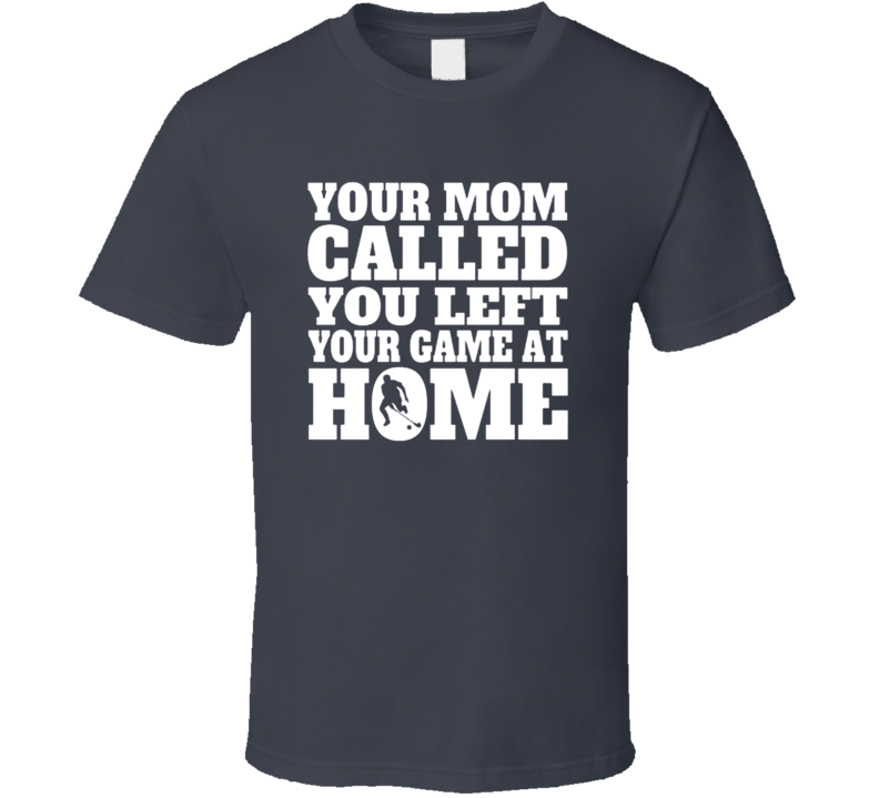 You Left Your Game At Home Funny Hockey Fathers Day Grandpa Gift T Shirt You Left Your Game At Home Funny Hockey Fathers Day Grandpa Gift T Shirt