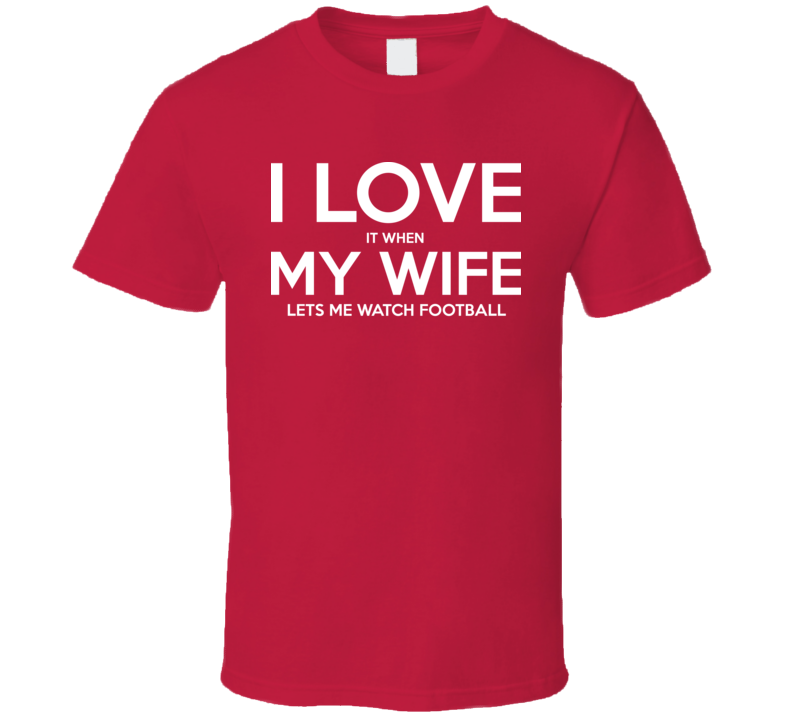 I love It When My Wife Lets Me Watch Soccer Fathers Day Gift T Shirt I love It When My Wife Lets Me Watch Soccer Fathers Day Gift T Shirt